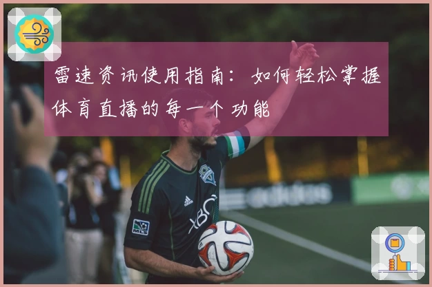 雷速资讯使用指南：如何轻松掌握体育直播的每一个功能