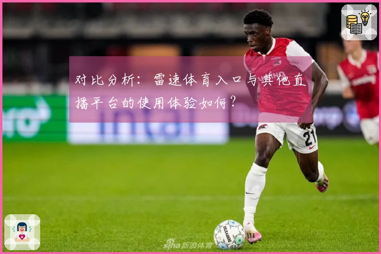 对比分析：雷速体育入口与其他直播平台的使用体验如何？