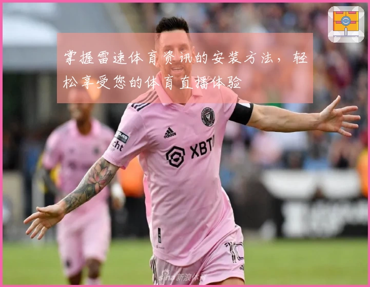 掌握雷速体育资讯的安装方法，轻松享受您的体育直播体验