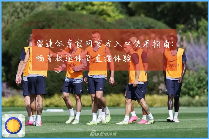 雷速体育官网官方入口使用指南：畅享极速体育直播体验